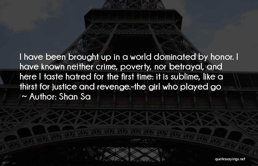 Shan Sa Quotes: I Have Been Brought Up In A World Dominated By Honor. I Have Known Neither Crime, Poverty, Nor Betrayal, And