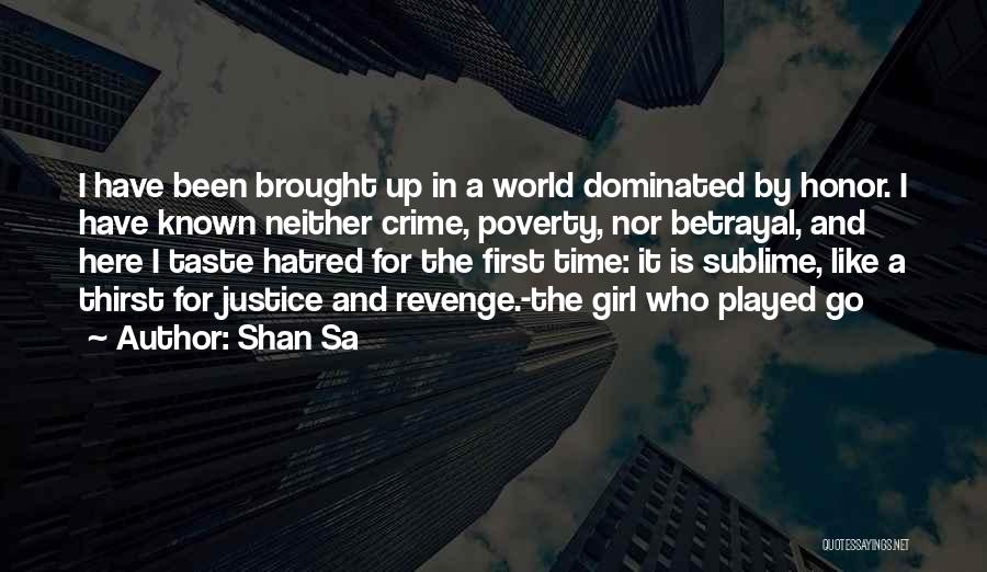 Shan Sa Quotes: I Have Been Brought Up In A World Dominated By Honor. I Have Known Neither Crime, Poverty, Nor Betrayal, And