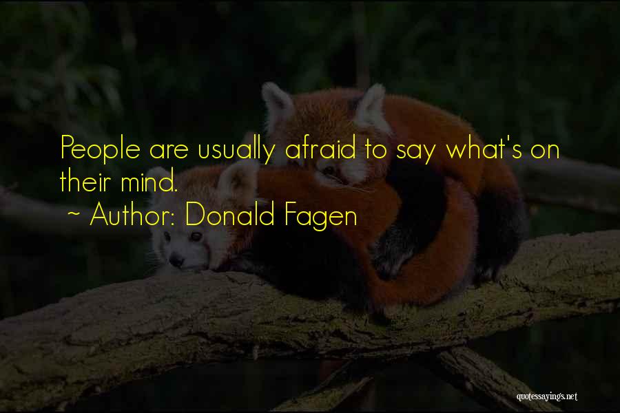 Donald Fagen Quotes: People Are Usually Afraid To Say What's On Their Mind.