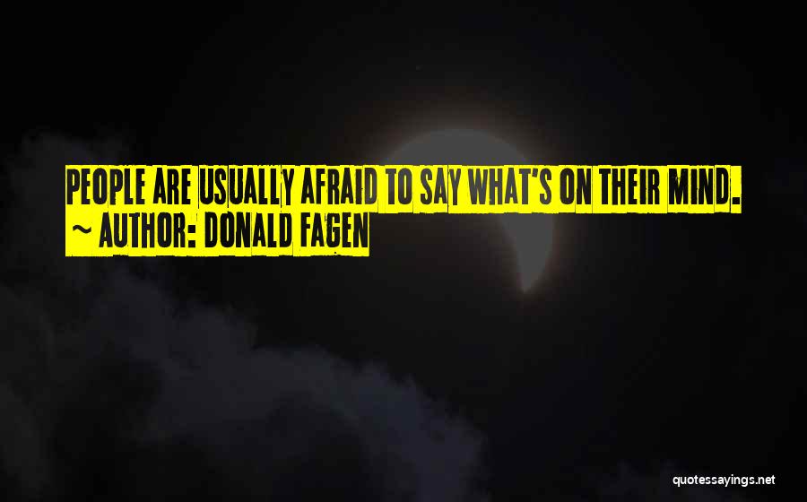 Donald Fagen Quotes: People Are Usually Afraid To Say What's On Their Mind.