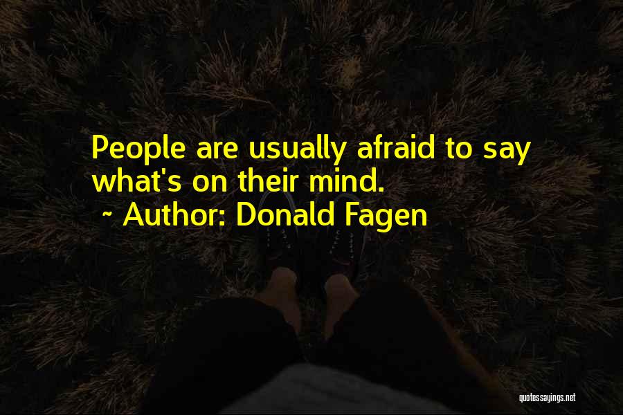 Donald Fagen Quotes: People Are Usually Afraid To Say What's On Their Mind.