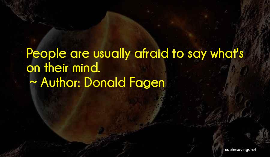 Donald Fagen Quotes: People Are Usually Afraid To Say What's On Their Mind.
