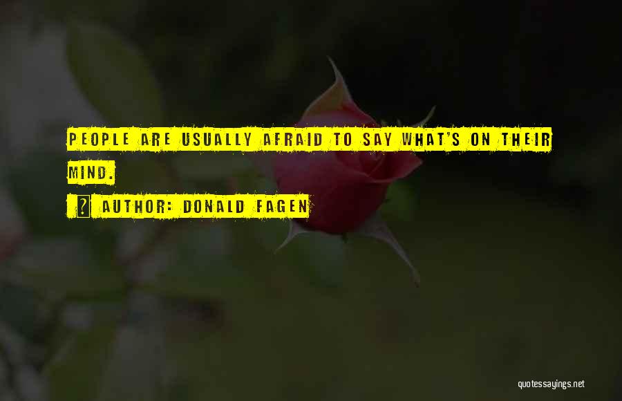 Donald Fagen Quotes: People Are Usually Afraid To Say What's On Their Mind.