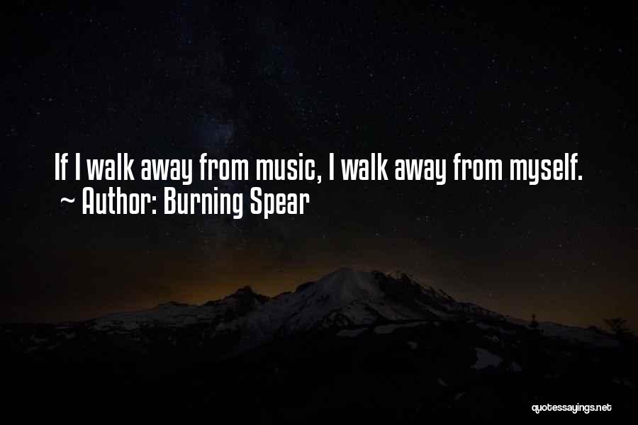 Burning Spear Quotes: If I Walk Away From Music, I Walk Away From Myself.