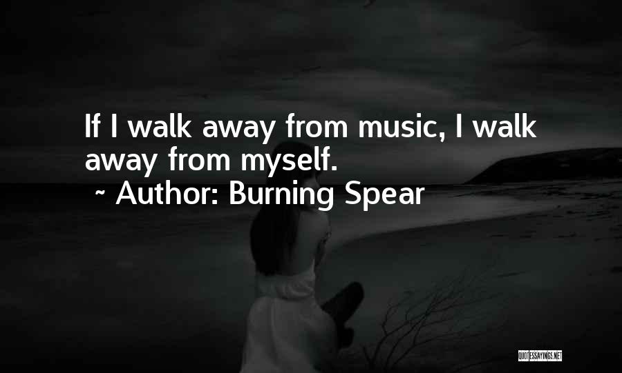 Burning Spear Quotes: If I Walk Away From Music, I Walk Away From Myself.