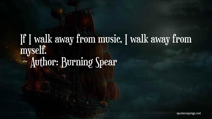 Burning Spear Quotes: If I Walk Away From Music, I Walk Away From Myself.