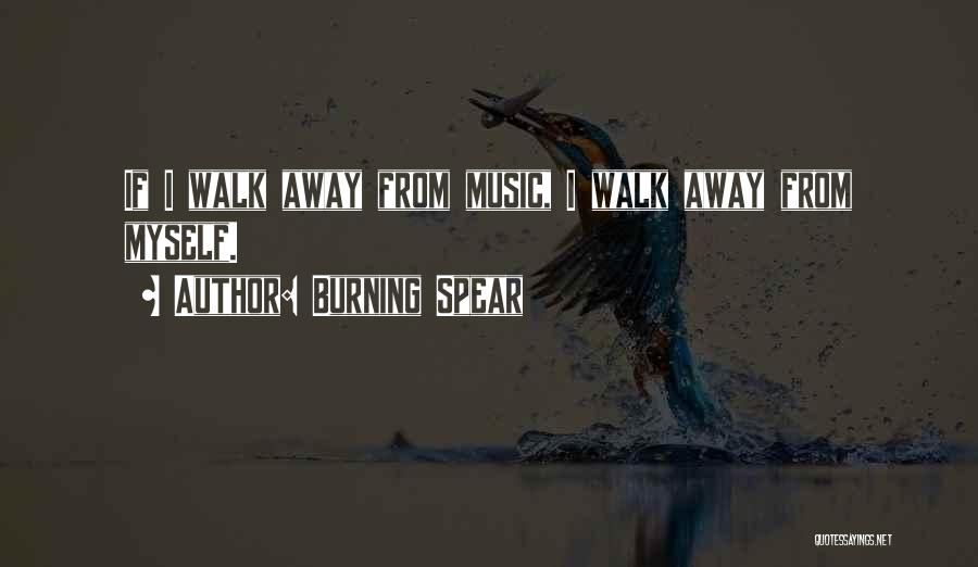 Burning Spear Quotes: If I Walk Away From Music, I Walk Away From Myself.
