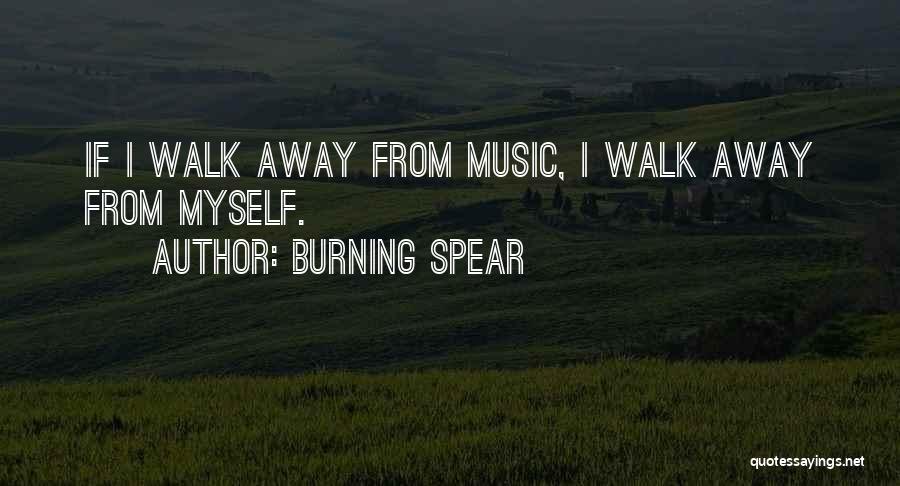 Burning Spear Quotes: If I Walk Away From Music, I Walk Away From Myself.