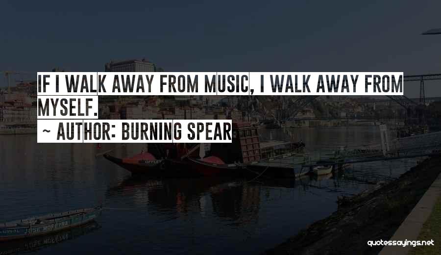 Burning Spear Quotes: If I Walk Away From Music, I Walk Away From Myself.