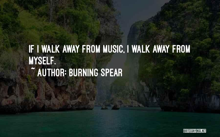 Burning Spear Quotes: If I Walk Away From Music, I Walk Away From Myself.