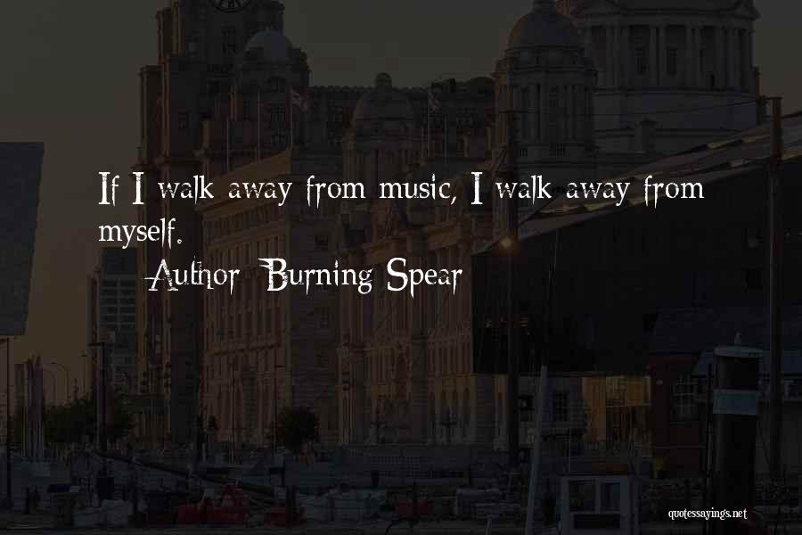 Burning Spear Quotes: If I Walk Away From Music, I Walk Away From Myself.