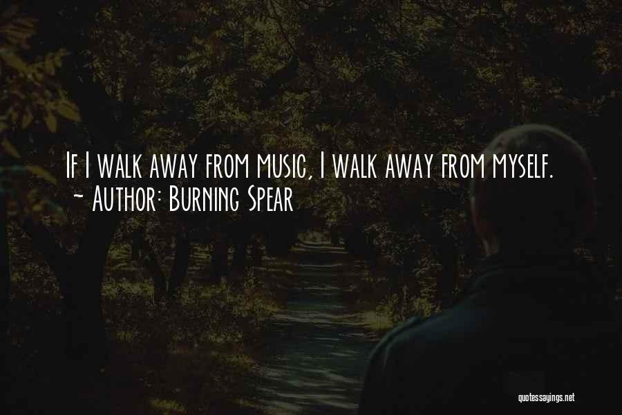 Burning Spear Quotes: If I Walk Away From Music, I Walk Away From Myself.