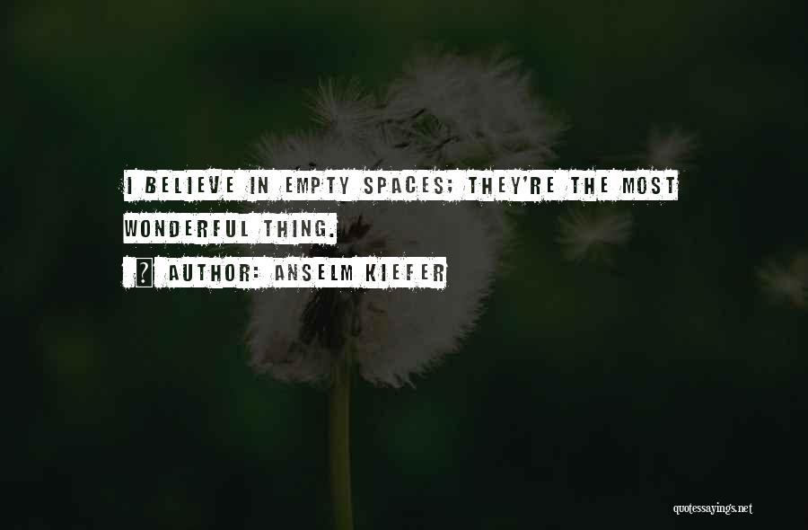 Anselm Kiefer Quotes: I Believe In Empty Spaces; They're The Most Wonderful Thing.