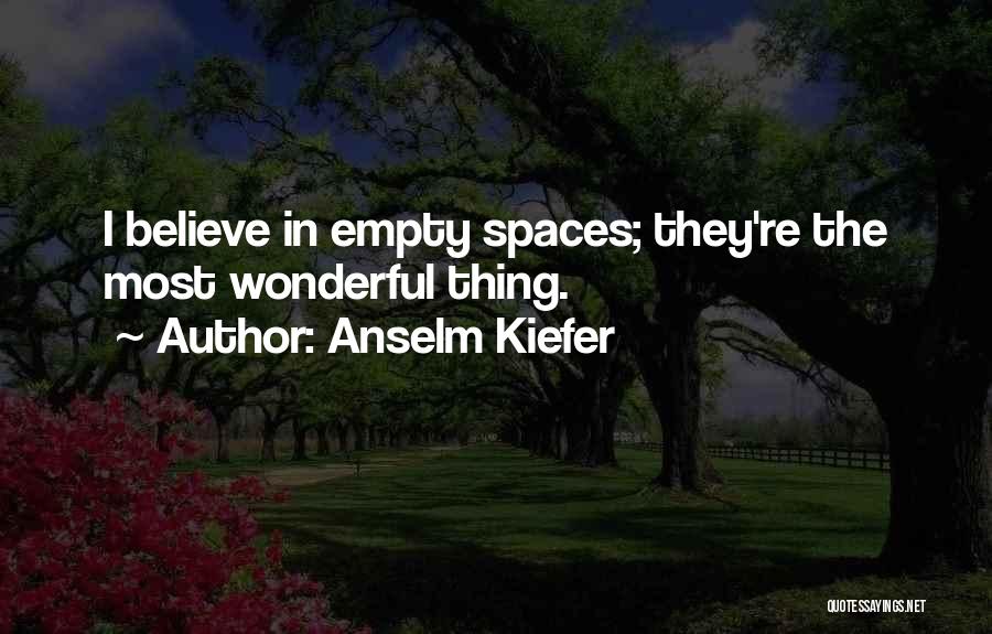 Anselm Kiefer Quotes: I Believe In Empty Spaces; They're The Most Wonderful Thing.