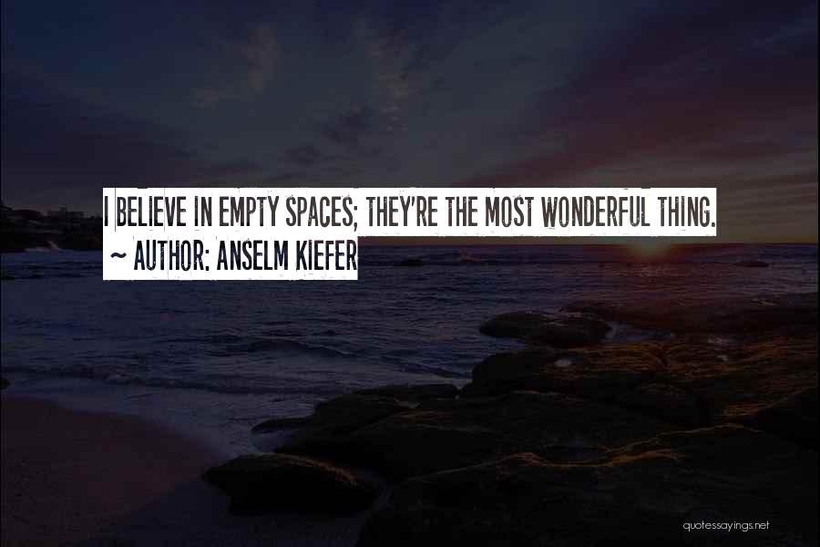 Anselm Kiefer Quotes: I Believe In Empty Spaces; They're The Most Wonderful Thing.