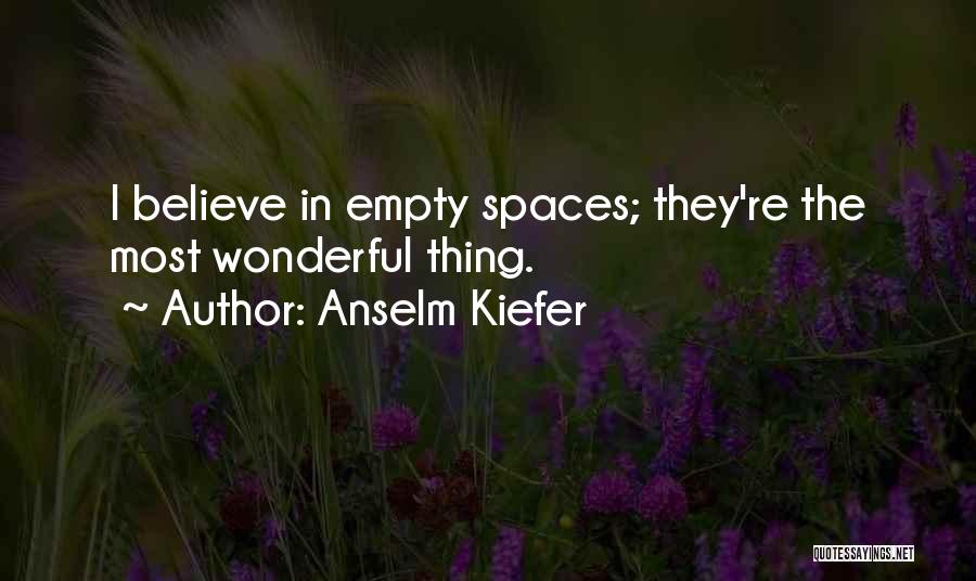 Anselm Kiefer Quotes: I Believe In Empty Spaces; They're The Most Wonderful Thing.