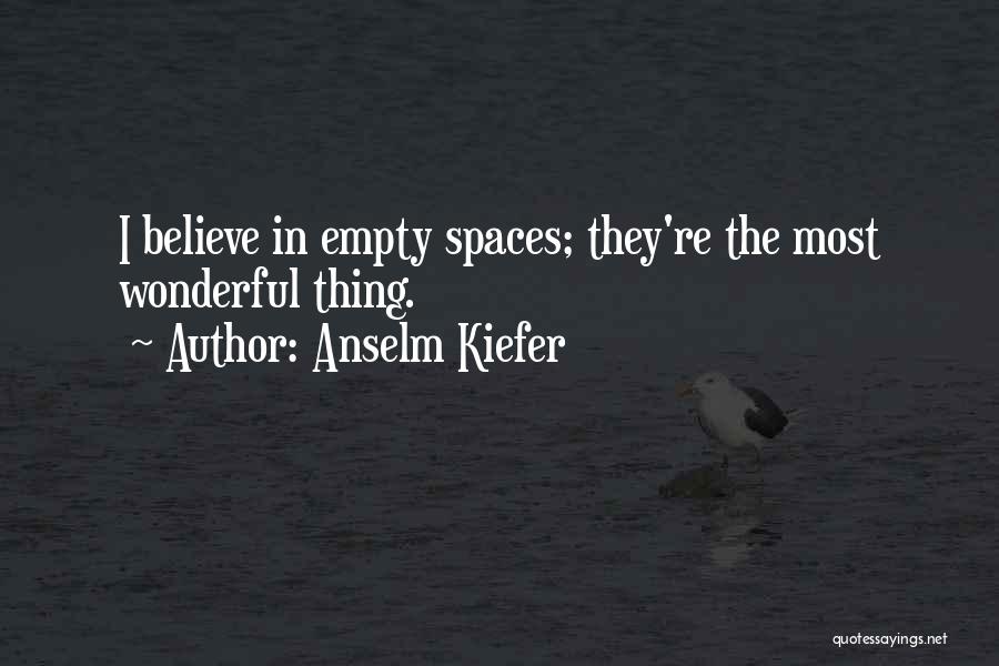 Anselm Kiefer Quotes: I Believe In Empty Spaces; They're The Most Wonderful Thing.