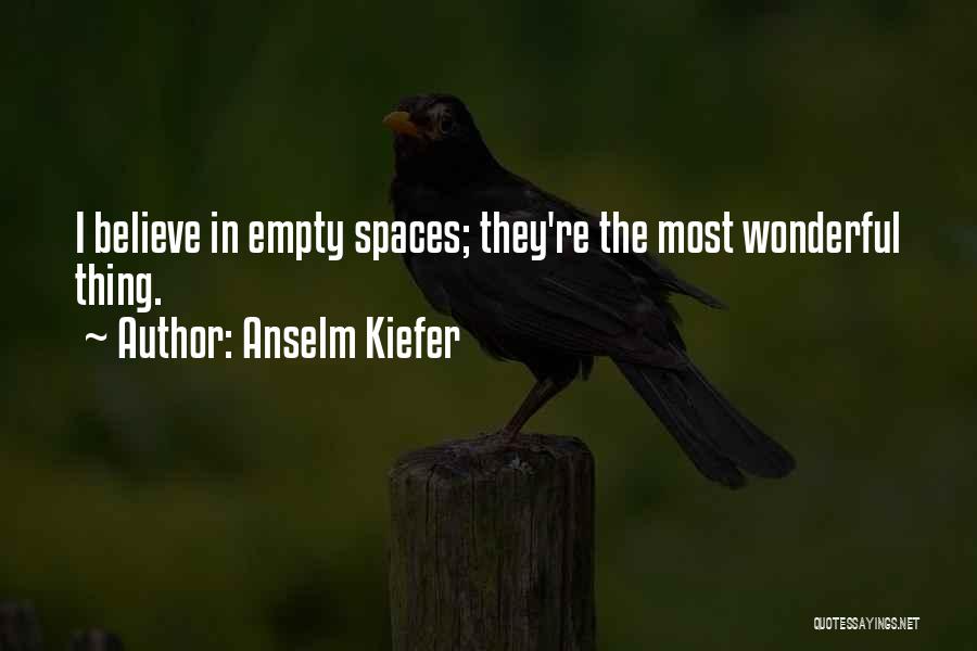 Anselm Kiefer Quotes: I Believe In Empty Spaces; They're The Most Wonderful Thing.