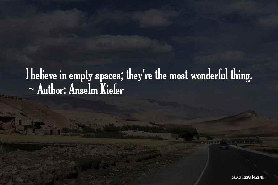 Anselm Kiefer Quotes: I Believe In Empty Spaces; They're The Most Wonderful Thing.