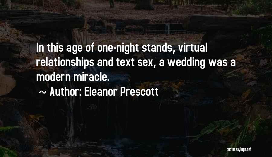 Eleanor Prescott Quotes: In This Age Of One-night Stands, Virtual Relationships And Text Sex, A Wedding Was A Modern Miracle.