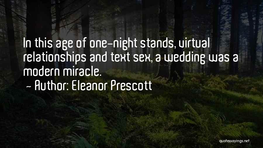 Eleanor Prescott Quotes: In This Age Of One-night Stands, Virtual Relationships And Text Sex, A Wedding Was A Modern Miracle.
