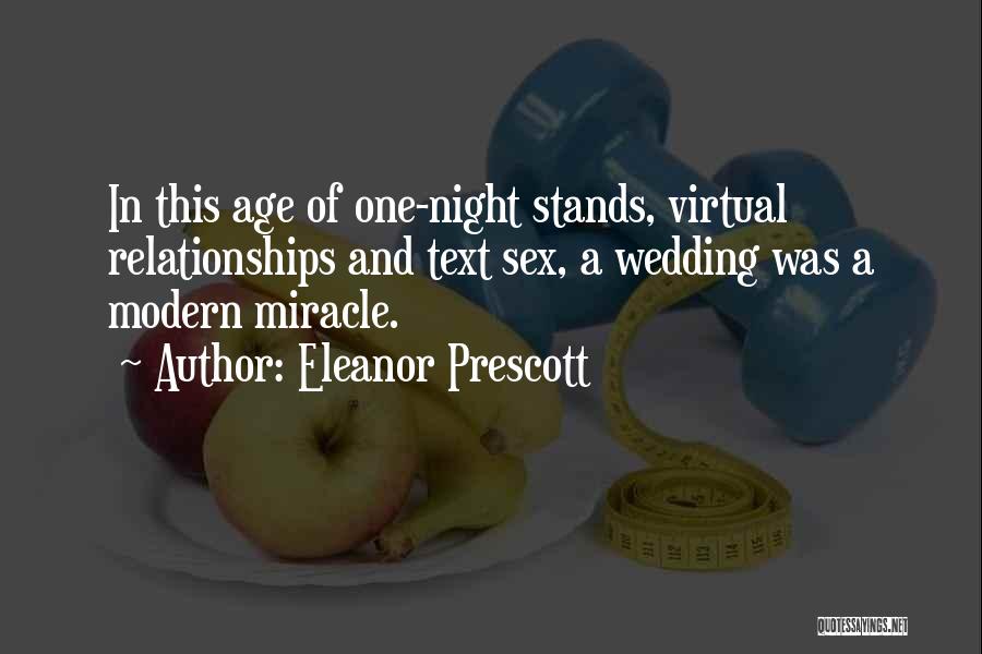 Eleanor Prescott Quotes: In This Age Of One-night Stands, Virtual Relationships And Text Sex, A Wedding Was A Modern Miracle.