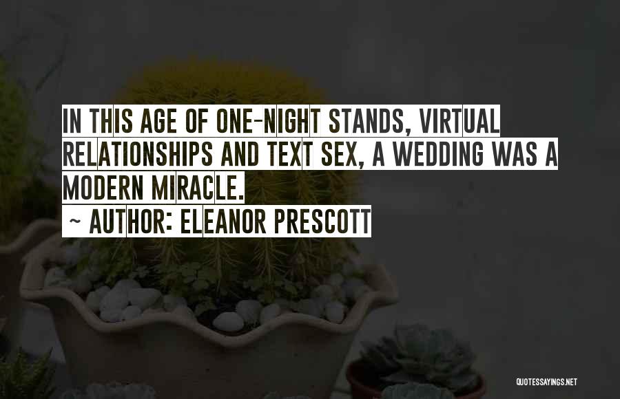 Eleanor Prescott Quotes: In This Age Of One-night Stands, Virtual Relationships And Text Sex, A Wedding Was A Modern Miracle.