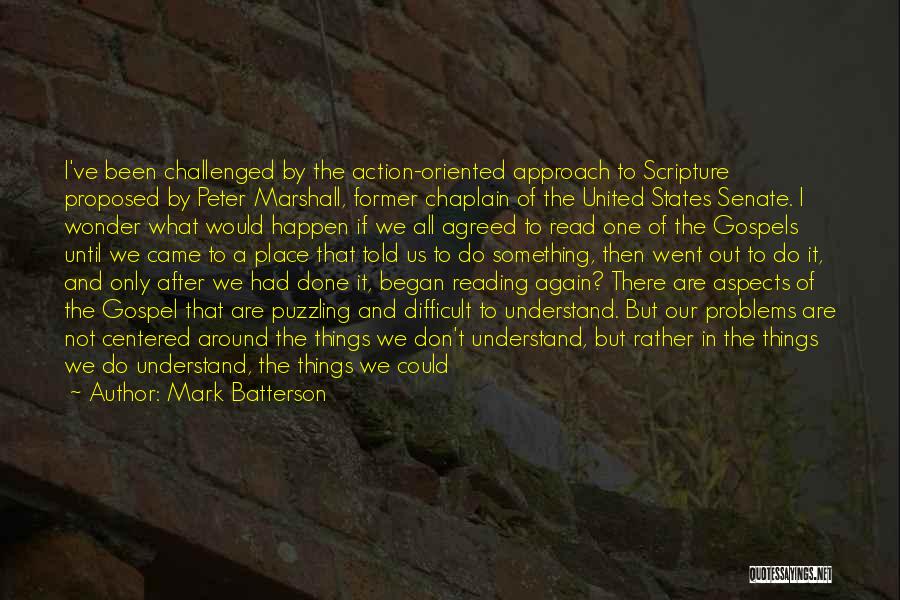 Mark Batterson Quotes: I've Been Challenged By The Action-oriented Approach To Scripture Proposed By Peter Marshall, Former Chaplain Of The United States Senate.