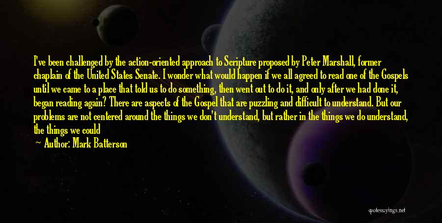 Mark Batterson Quotes: I've Been Challenged By The Action-oriented Approach To Scripture Proposed By Peter Marshall, Former Chaplain Of The United States Senate.