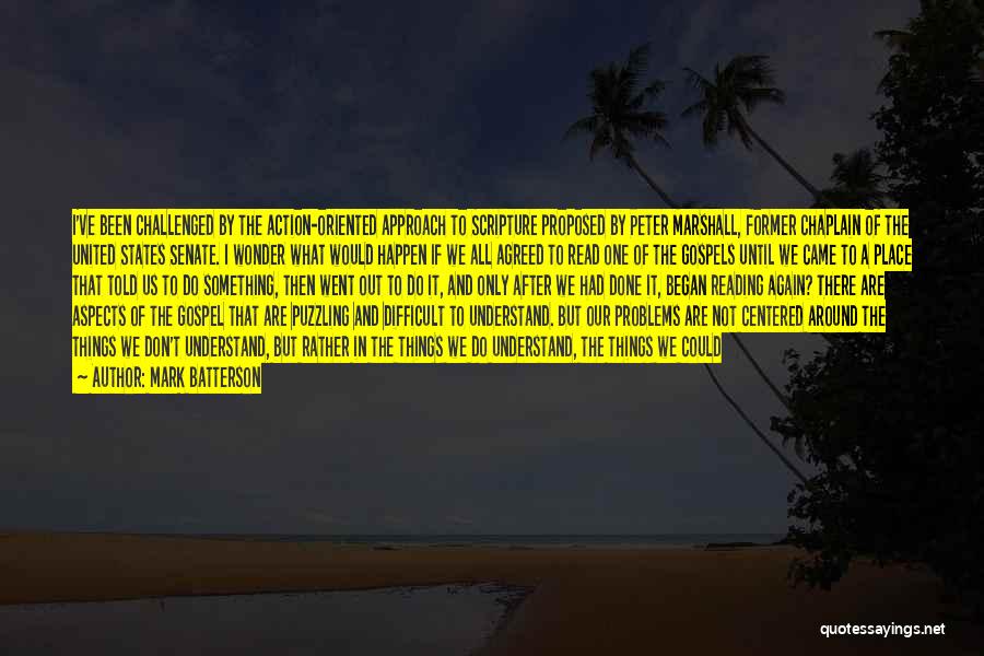 Mark Batterson Quotes: I've Been Challenged By The Action-oriented Approach To Scripture Proposed By Peter Marshall, Former Chaplain Of The United States Senate.
