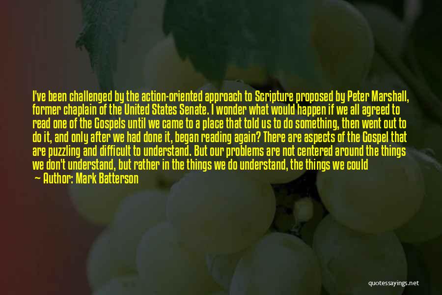 Mark Batterson Quotes: I've Been Challenged By The Action-oriented Approach To Scripture Proposed By Peter Marshall, Former Chaplain Of The United States Senate.