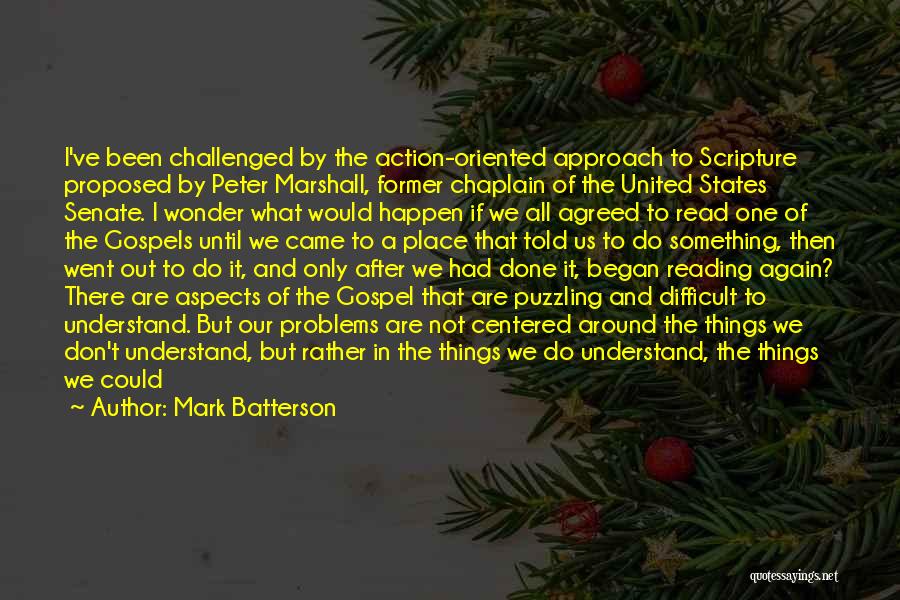 Mark Batterson Quotes: I've Been Challenged By The Action-oriented Approach To Scripture Proposed By Peter Marshall, Former Chaplain Of The United States Senate.