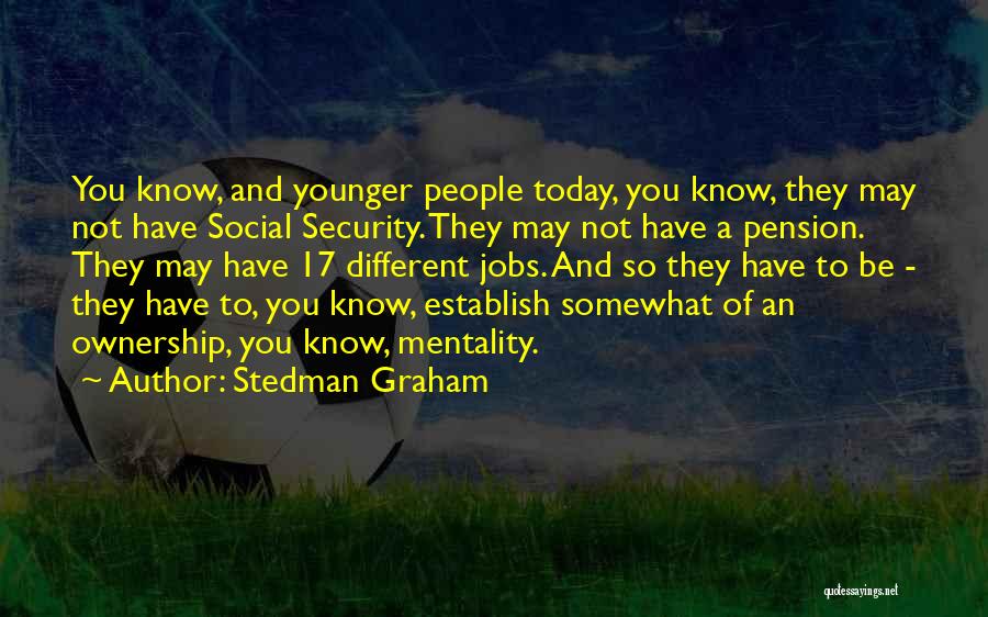 Stedman Graham Quotes: You Know, And Younger People Today, You Know, They May Not Have Social Security. They May Not Have A Pension.