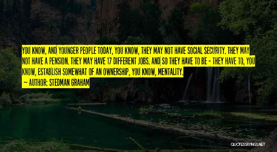 Stedman Graham Quotes: You Know, And Younger People Today, You Know, They May Not Have Social Security. They May Not Have A Pension.