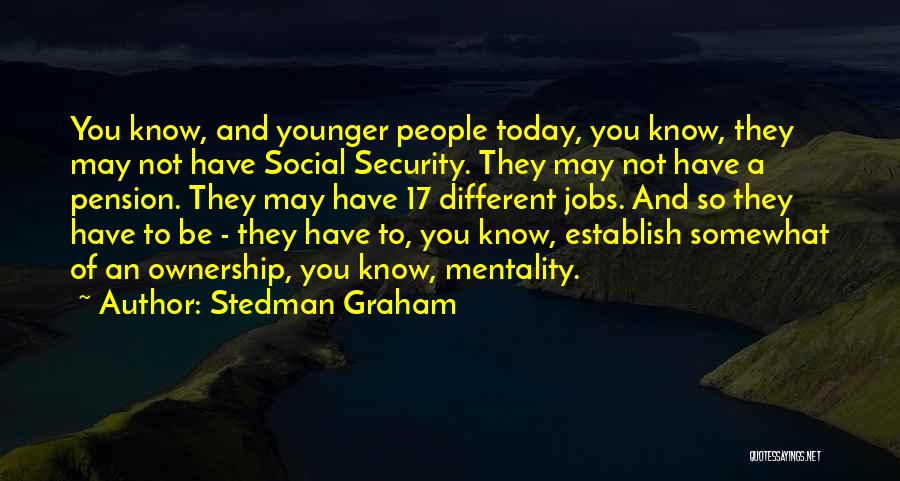 Stedman Graham Quotes: You Know, And Younger People Today, You Know, They May Not Have Social Security. They May Not Have A Pension.