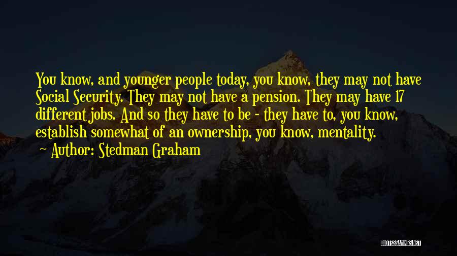 Stedman Graham Quotes: You Know, And Younger People Today, You Know, They May Not Have Social Security. They May Not Have A Pension.