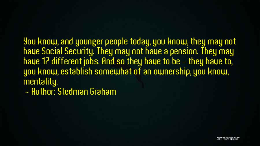 Stedman Graham Quotes: You Know, And Younger People Today, You Know, They May Not Have Social Security. They May Not Have A Pension.