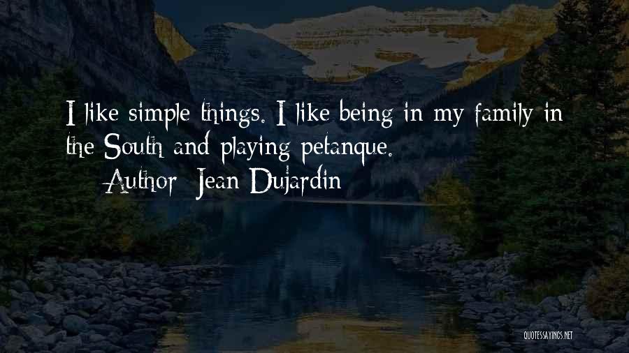 Jean Dujardin Quotes: I Like Simple Things. I Like Being In My Family In The South And Playing Petanque.