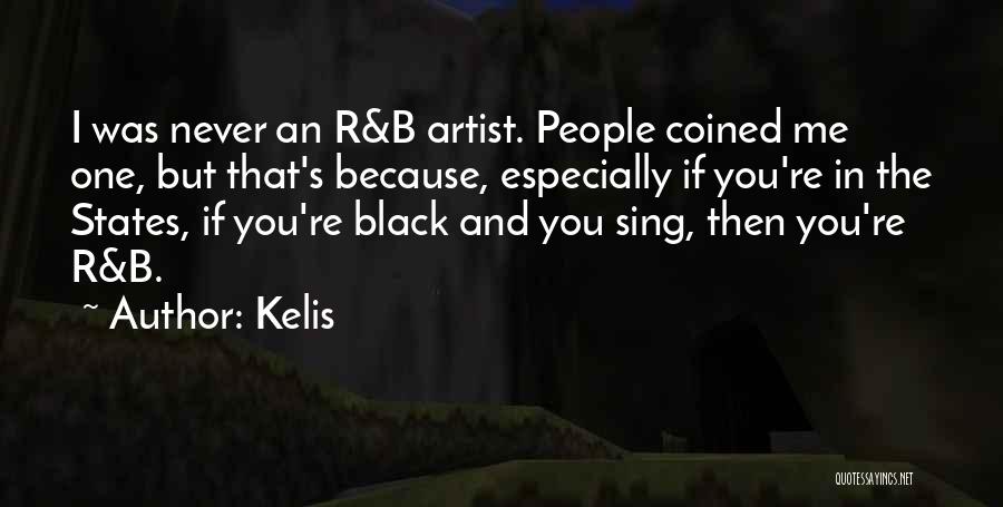 Kelis Quotes: I Was Never An R&b Artist. People Coined Me One, But That's Because, Especially If You're In The States, If