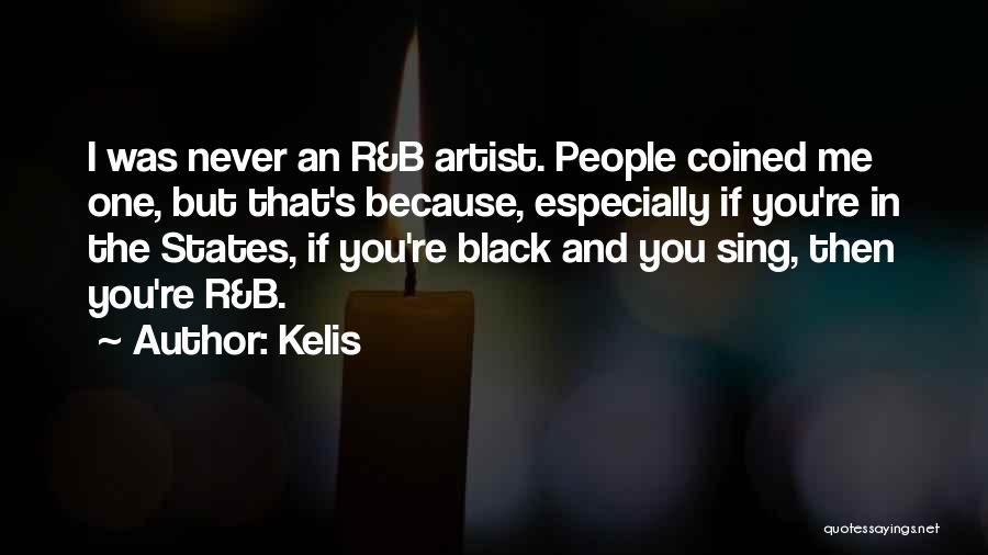 Kelis Quotes: I Was Never An R&b Artist. People Coined Me One, But That's Because, Especially If You're In The States, If