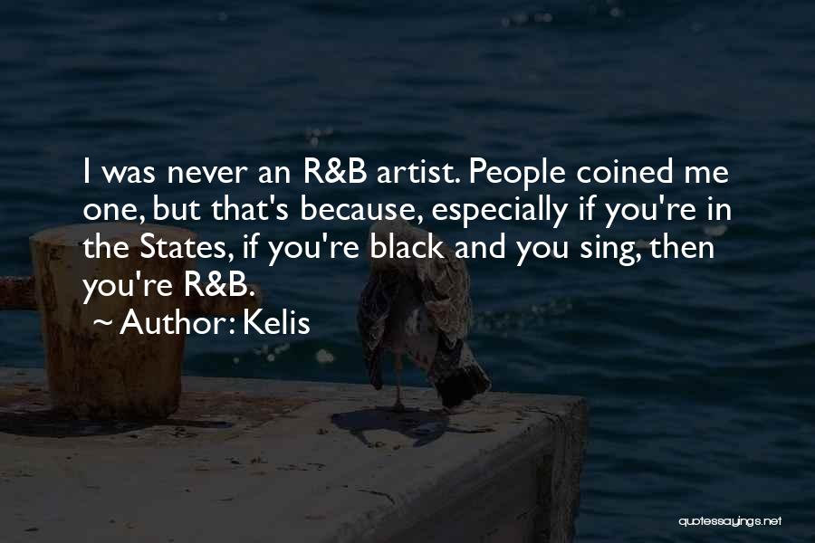 Kelis Quotes: I Was Never An R&b Artist. People Coined Me One, But That's Because, Especially If You're In The States, If