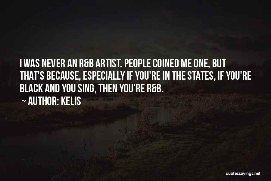Kelis Quotes: I Was Never An R&b Artist. People Coined Me One, But That's Because, Especially If You're In The States, If