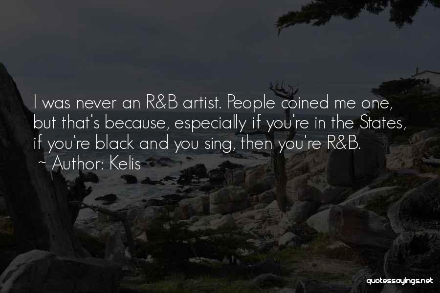Kelis Quotes: I Was Never An R&b Artist. People Coined Me One, But That's Because, Especially If You're In The States, If