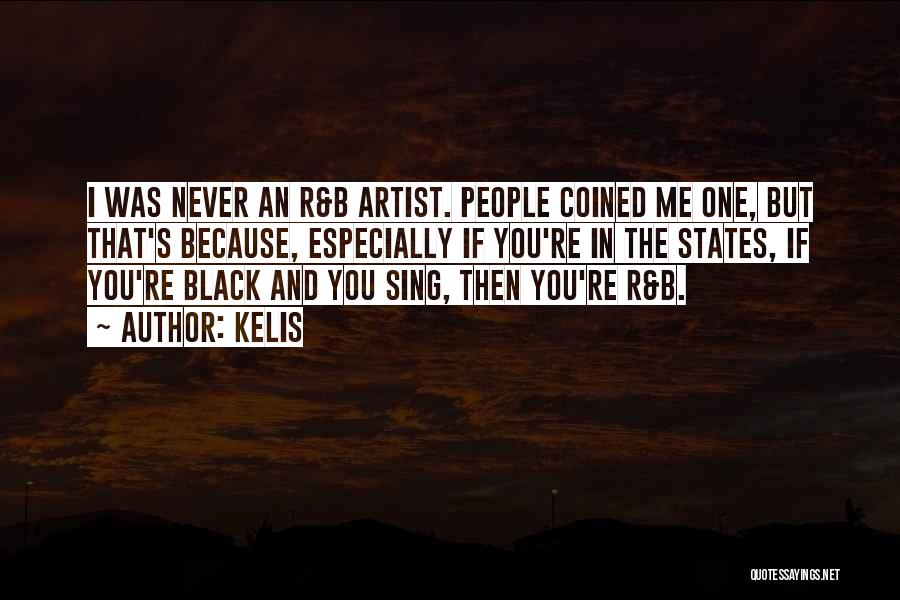 Kelis Quotes: I Was Never An R&b Artist. People Coined Me One, But That's Because, Especially If You're In The States, If