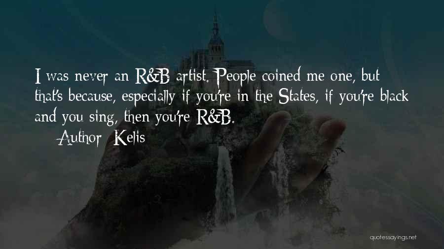 Kelis Quotes: I Was Never An R&b Artist. People Coined Me One, But That's Because, Especially If You're In The States, If