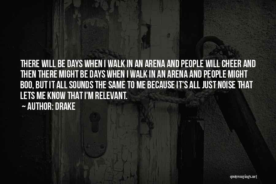 Drake Quotes: There Will Be Days When I Walk In An Arena And People Will Cheer And Then There Might Be Days