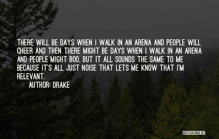 Drake Quotes: There Will Be Days When I Walk In An Arena And People Will Cheer And Then There Might Be Days