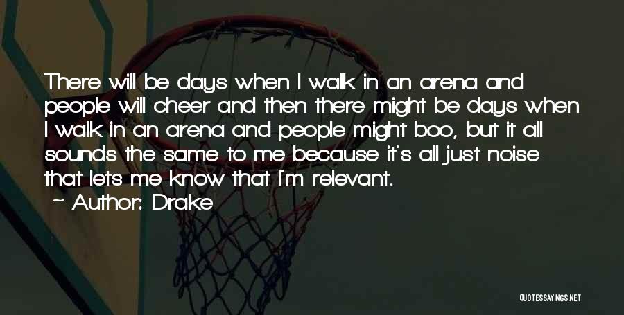 Drake Quotes: There Will Be Days When I Walk In An Arena And People Will Cheer And Then There Might Be Days