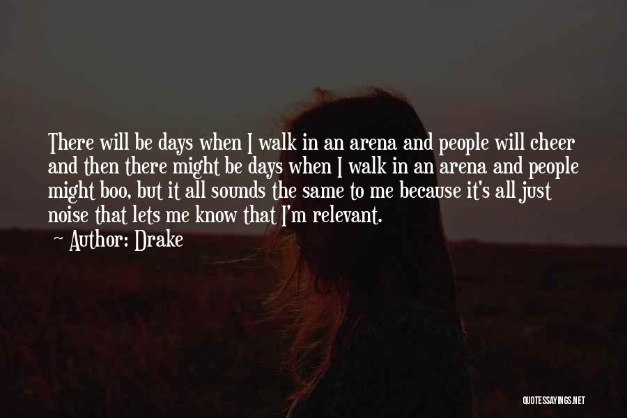 Drake Quotes: There Will Be Days When I Walk In An Arena And People Will Cheer And Then There Might Be Days