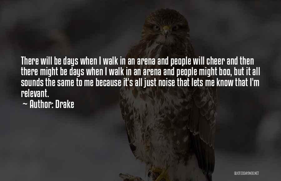 Drake Quotes: There Will Be Days When I Walk In An Arena And People Will Cheer And Then There Might Be Days